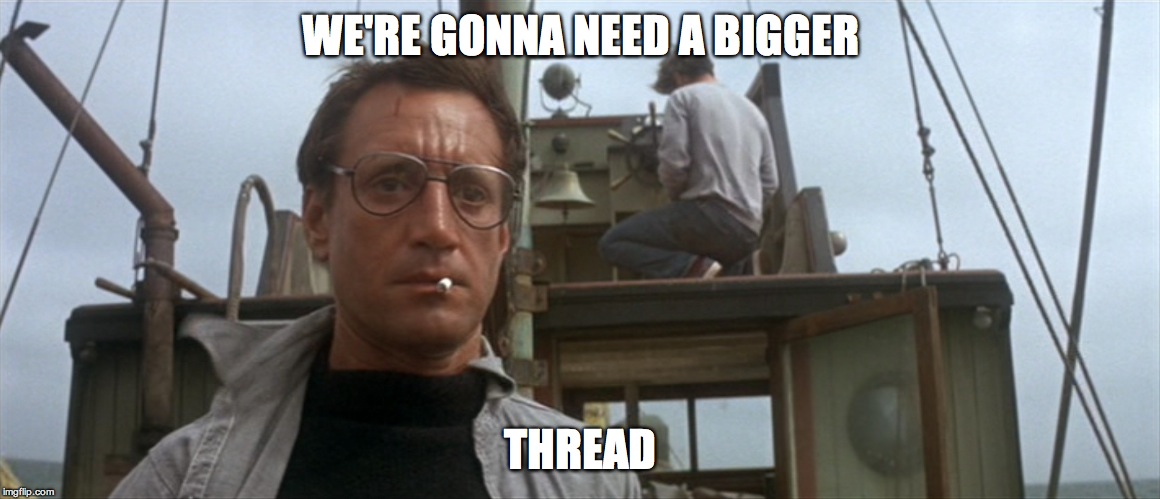 Roy Scheider Jaws | WE'RE GONNA NEED A BIGGER; THREAD | image tagged in roy scheider jaws | made w/ Imgflip meme maker