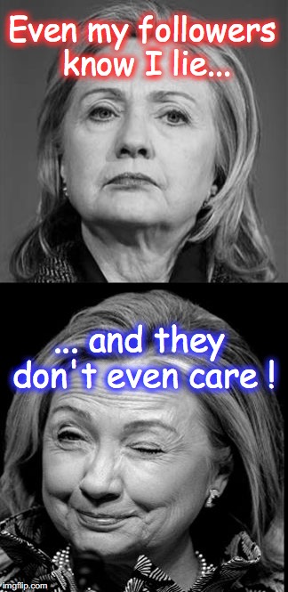 Hillary Winking | Even my followers know I lie... ... and they don't even care ! | image tagged in hillary winking | made w/ Imgflip meme maker