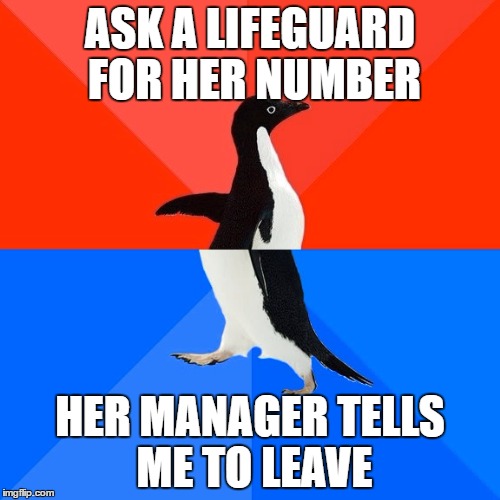 Socially Awesome Awkward Penguin | ASK A LIFEGUARD FOR HER NUMBER; HER MANAGER TELLS ME TO LEAVE | image tagged in memes,socially awesome awkward penguin,AdviceAnimals | made w/ Imgflip meme maker