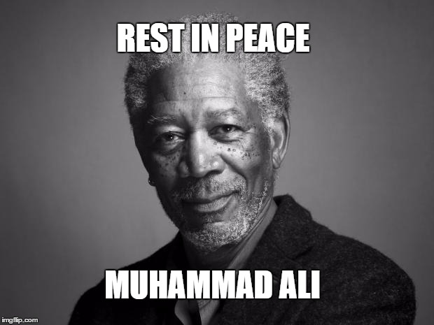 Morgan Freeman | REST IN PEACE; MUHAMMAD ALI | image tagged in morgan freeman | made w/ Imgflip meme maker
