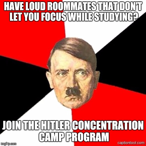 AdviceHitler | HAVE LOUD ROOMMATES THAT DON'T LET YOU FOCUS WHILE STUDYING? JOIN THE HITLER CONCENTRATION CAMP PROGRAM | image tagged in advicehitler | made w/ Imgflip meme maker
