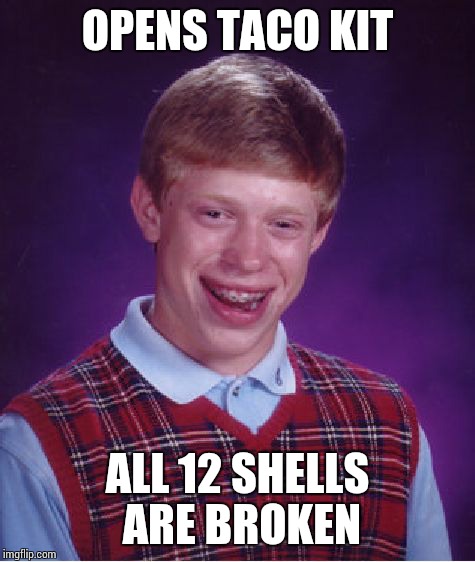 Bad Luck Brian | OPENS TACO KIT; ALL 12 SHELLS ARE BROKEN | image tagged in memes,bad luck brian | made w/ Imgflip meme maker