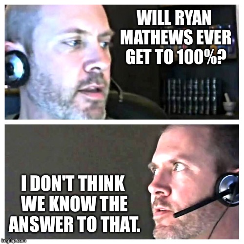 WILL RYAN MATHEWS EVER GET TO 100%? I DON'T THINK WE KNOW THE ANSWER TO THAT. | image tagged in memejene | made w/ Imgflip meme maker