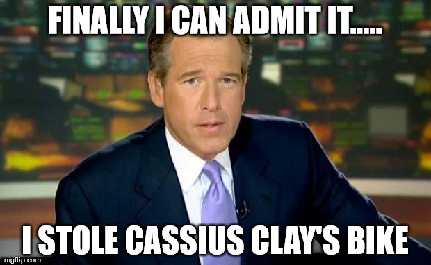 Brian Williams Was There Meme | FINALLY I CAN ADMIT IT..... I STOLE CASSIUS CLAY'S BIKE | image tagged in memes,brian williams was there | made w/ Imgflip meme maker