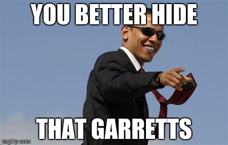 Cool Obama | YOU BETTER HIDE; THAT GARRETTS | image tagged in memes,cool obama | made w/ Imgflip meme maker