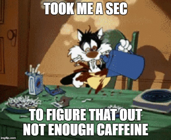 TOOK ME A SEC TO FIGURE THAT OUT NOT ENOUGH CAFFEINE | made w/ Imgflip meme maker