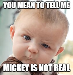 Skeptical Baby | YOU MEAN TO TELL ME; MICKEY IS NOT REAL | image tagged in memes,skeptical baby | made w/ Imgflip meme maker