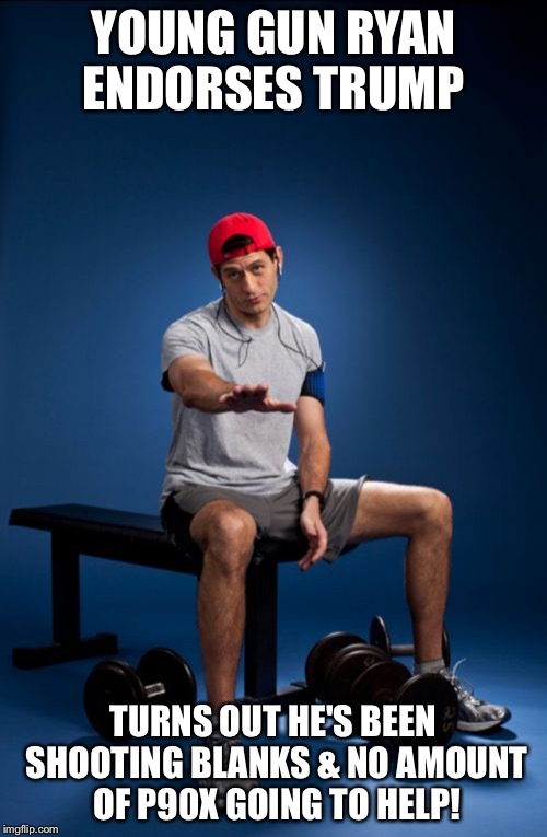 Paul Ryan Meme | YOUNG GUN RYAN ENDORSES TRUMP; TURNS OUT HE'S BEEN SHOOTING BLANKS & NO AMOUNT OF P90X GOING TO HELP! | image tagged in memes,paul ryan | made w/ Imgflip meme maker