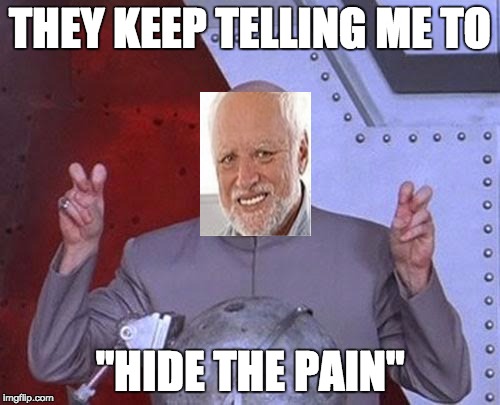 Dr Evil Laser | THEY KEEP TELLING ME TO; "HIDE THE PAIN" | image tagged in memes,dr evil laser | made w/ Imgflip meme maker