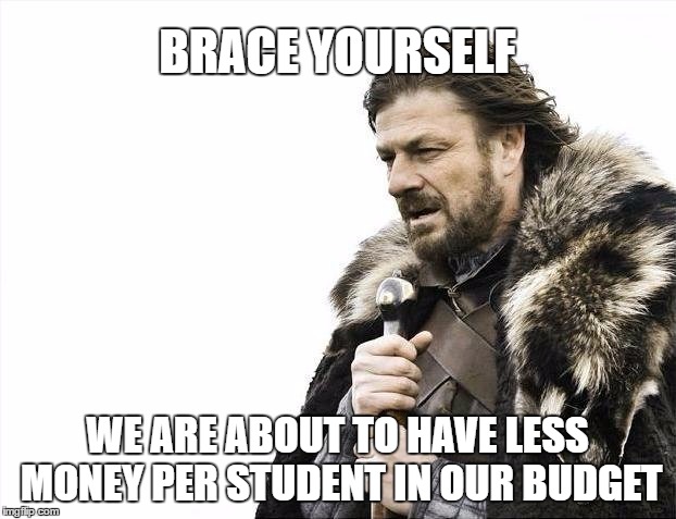 MENSA MATH MARVELS | BRACE YOURSELF; WE ARE ABOUT TO HAVE LESS MONEY PER STUDENT IN OUR BUDGET | image tagged in memes,brace yourselves x is coming,school,budget | made w/ Imgflip meme maker