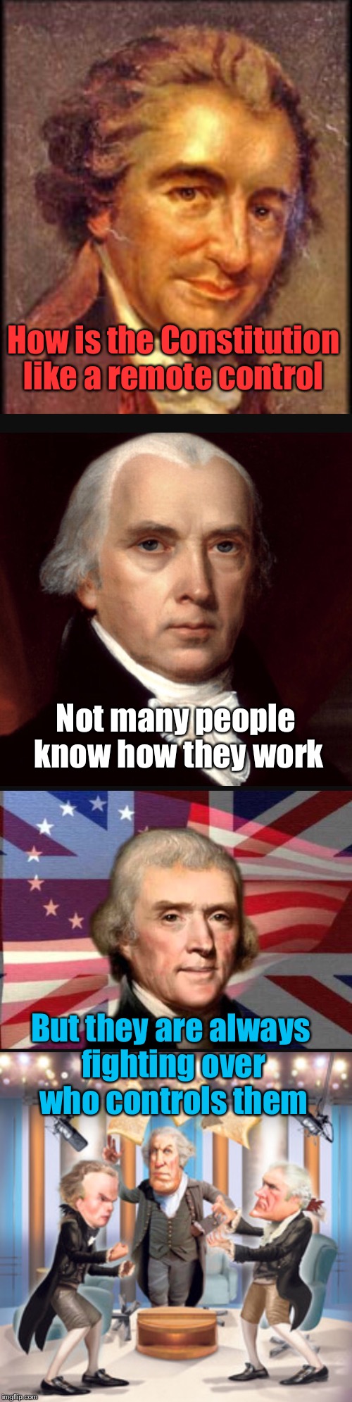 I made this for the many scholars and patriots from all corners of the political Polygon | How is the Constitution like a remote control; Not many people know how they work; But they are always fighting over who controls them | image tagged in memes,founding fathers,politics,constitution,remote control | made w/ Imgflip meme maker