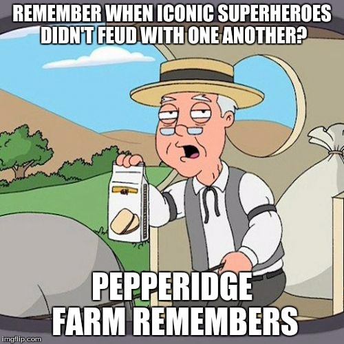 Every time Batman and Superman or Captain America and Iron Man duke it out, a nerd contemplates suicide. | REMEMBER WHEN ICONIC SUPERHEROES DIDN'T FEUD WITH ONE ANOTHER? PEPPERIDGE FARM REMEMBERS | image tagged in memes,pepperidge farm remembers,superheroes,batman vs superman,captain america vs iron man,prayers for fandom | made w/ Imgflip meme maker