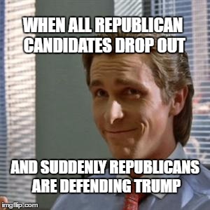 When republicans have only trump left | WHEN ALL REPUBLICAN CANDIDATES DROP OUT; AND SUDDENLY REPUBLICANS ARE DEFENDING TRUMP | image tagged in bateman smug,donald trump,gop,republican,dubduece | made w/ Imgflip meme maker