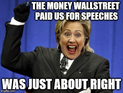 Too Damn High Meme | THE MONEY WALLSTREET PAID US FOR SPEECHES WAS JUST ABOUT RIGHT | image tagged in memes,too damn high | made w/ Imgflip meme maker