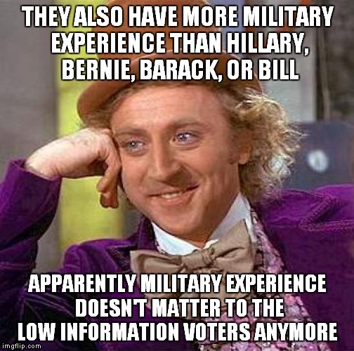 Creepy Condescending Wonka Meme | THEY ALSO HAVE MORE MILITARY EXPERIENCE THAN HILLARY, BERNIE, BARACK, OR BILL APPARENTLY MILITARY EXPERIENCE DOESN'T MATTER TO THE LOW INFOR | image tagged in memes,creepy condescending wonka | made w/ Imgflip meme maker