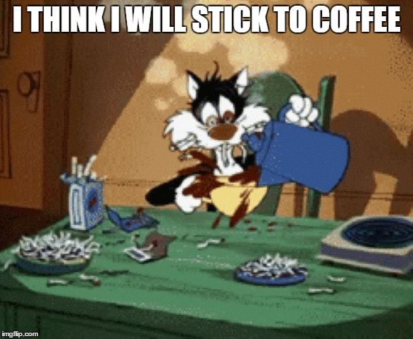 I THINK I WILL STICK TO COFFEE | made w/ Imgflip meme maker