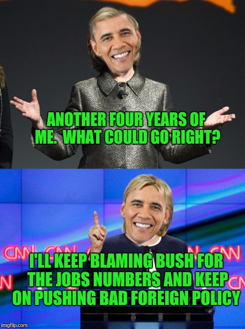 Four More Years Of Piss Poor Administrative Decision Making  | ANOTHER FOUR YEARS OF ME.  WHAT COULD GO RIGHT? I'LL KEEP BLAMING BUSH FOR THE JOBS NUMBERS AND KEEP ON PUSHING BAD FOREIGN POLICY | image tagged in hillary clinton,hillary clinton 2016 | made w/ Imgflip meme maker