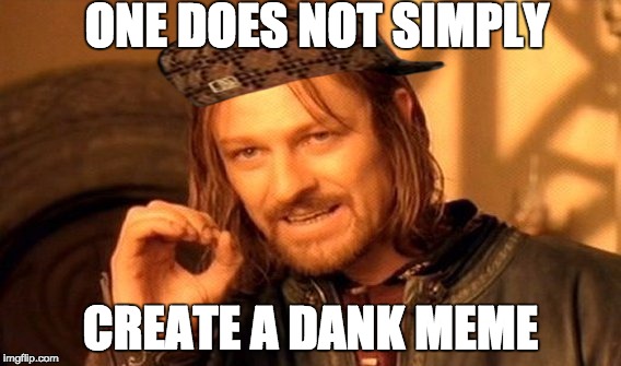 One Does Not Simply Meme | ONE DOES NOT SIMPLY; CREATE A DANK MEME | image tagged in memes,one does not simply,scumbag | made w/ Imgflip meme maker