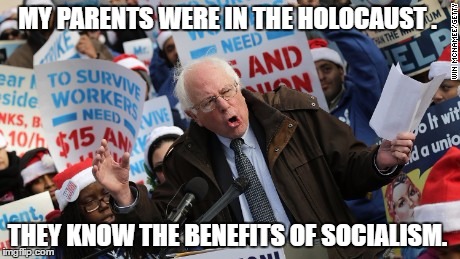 Bernie Sanders | MY PARENTS WERE IN THE HOLOCAUST . THEY KNOW THE BENEFITS OF SOCIALISM. | image tagged in bernie sanders | made w/ Imgflip meme maker