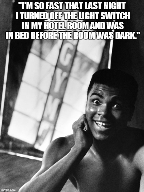 Silky Muhammad Ali | "I'M SO FAST THAT LAST NIGHT I TURNED OFF THE LIGHT SWITCH IN MY HOTEL ROOM AND WAS IN BED BEFORE THE ROOM WAS DARK." | image tagged in silky muhammad ali | made w/ Imgflip meme maker