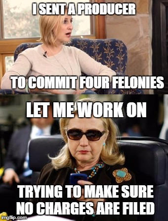 Let me help you out | I SENT A PRODUCER; TO COMMIT FOUR FELONIES; LET ME WORK ON; TRYING TO MAKE SURE NO CHARGES ARE FILED | image tagged in hillary clinton,gun control,liberal logic,liberal media | made w/ Imgflip meme maker