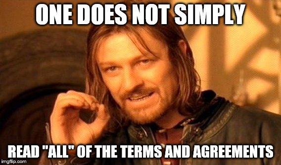 One Does Not Simply | ONE DOES NOT SIMPLY; READ "ALL" OF THE TERMS AND AGREEMENTS | image tagged in memes,one does not simply | made w/ Imgflip meme maker