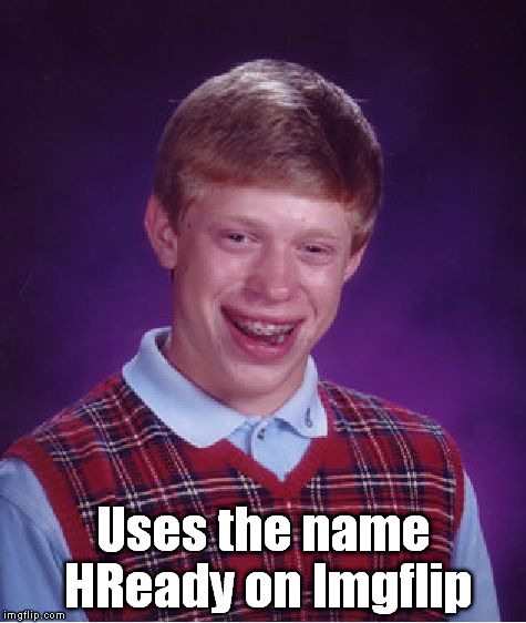 Bad Luck Brian Meme | Uses the name HReady on Imgflip | image tagged in memes,bad luck brian | made w/ Imgflip meme maker