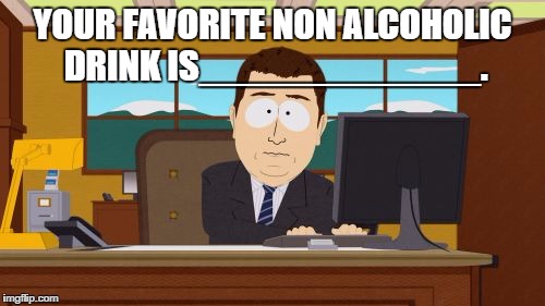 Aaaaand Its Gone | YOUR FAVORITE NON ALCOHOLIC DRINK IS_____________. | image tagged in memes,aaaaand its gone | made w/ Imgflip meme maker