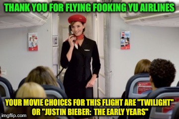 Fooking Yu all over the world since 1962 | THANK YOU FOR FLYING FOOKING YU AIRLINES; YOUR MOVIE CHOICES FOR THIS FLIGHT ARE "TWILIGHT" OR "JUSTIN BIEBER:  THE EARLY YEARS" | image tagged in memes,airlines,flight attendant,twilight,justin bieber,lol | made w/ Imgflip meme maker