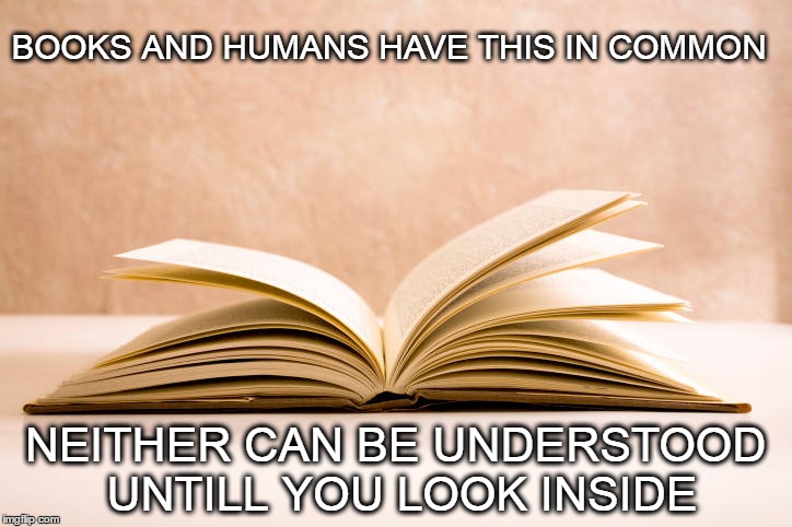 Look inside | BOOKS AND HUMANS HAVE THIS IN COMMON; NEITHER CAN BE UNDERSTOOD UNTILL YOU LOOK INSIDE | image tagged in books | made w/ Imgflip meme maker