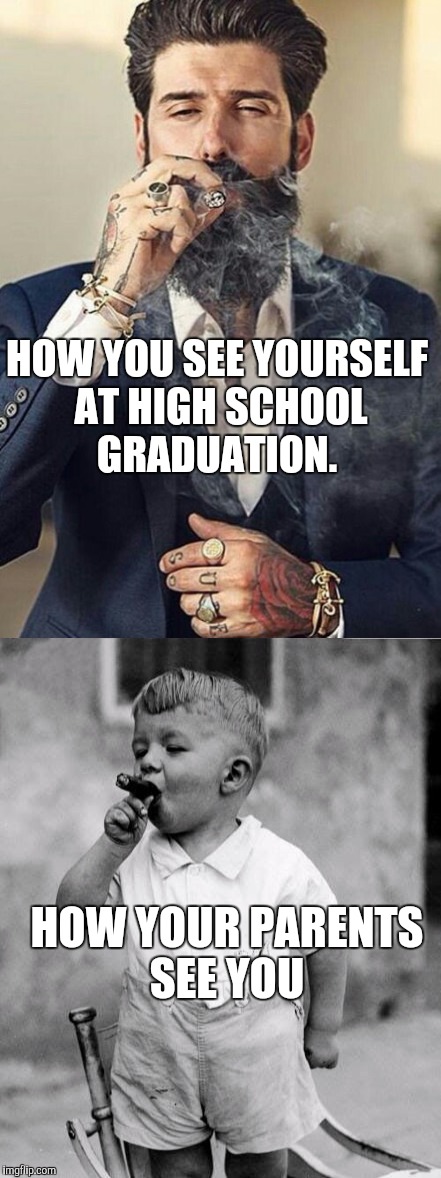 Trying to adult like | HOW YOU SEE YOURSELF AT HIGH SCHOOL GRADUATION. HOW YOUR PARENTS SEE YOU | image tagged in high school,graduation,fratboys | made w/ Imgflip meme maker