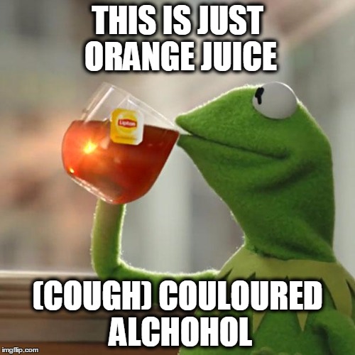 But That's None Of My Business | THIS IS JUST ORANGE JUICE; (COUGH) COULOURED ALCHOHOL | image tagged in memes,but thats none of my business,kermit the frog | made w/ Imgflip meme maker