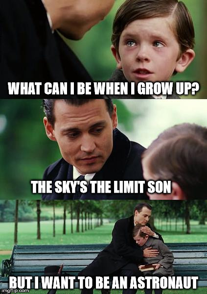 Finding Neverland | WHAT CAN I BE WHEN I GROW UP? THE SKY'S THE LIMIT SON; BUT I WANT TO BE AN ASTRONAUT | image tagged in memes,finding neverland | made w/ Imgflip meme maker