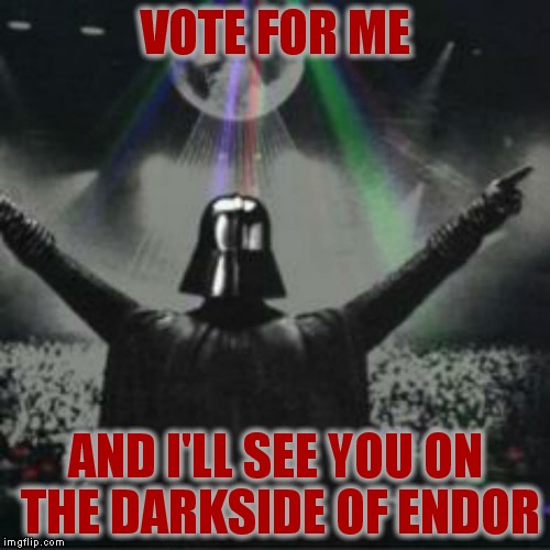 VOTE FOR ME AND I'LL SEE YOU ON THE DARKSIDE OF ENDOR | made w/ Imgflip meme maker