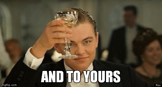 AND TO YOURS | made w/ Imgflip meme maker