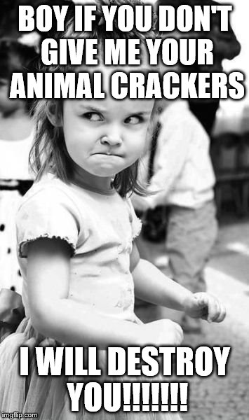 Angry Toddler Meme | BOY IF YOU DON'T GIVE ME YOUR ANIMAL CRACKERS; I WILL DESTROY YOU!!!!!!! | image tagged in memes,angry toddler | made w/ Imgflip meme maker