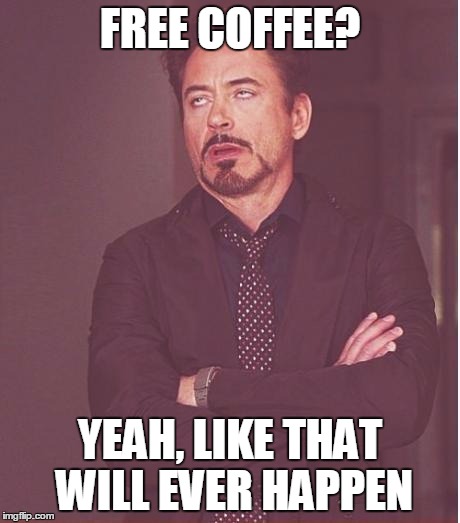 FREE COFFEE? YEAH, LIKE THAT WILL EVER HAPPEN | image tagged in memes,face you make robert downey jr | made w/ Imgflip meme maker