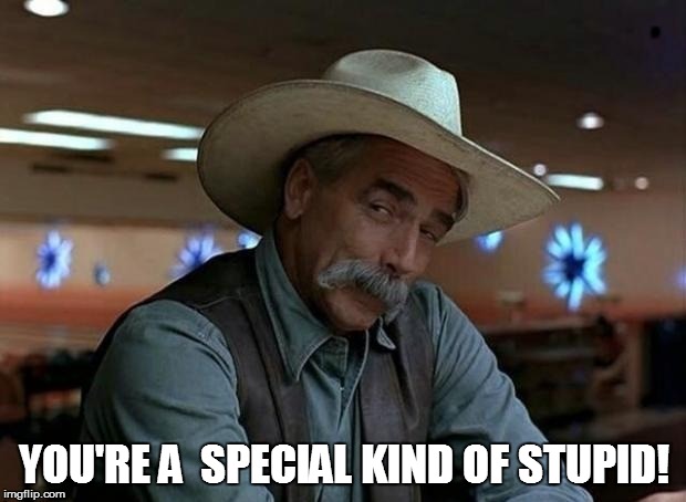 YOU'RE A  SPECIAL KIND OF STUPID! | made w/ Imgflip meme maker