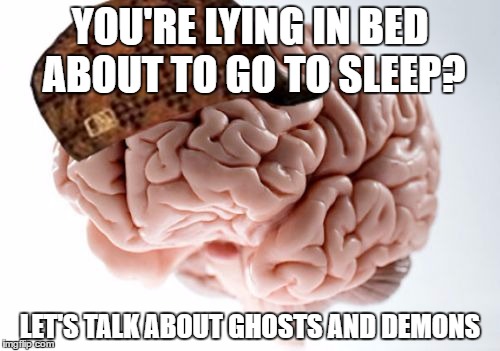 Scumbag Brain Meme | YOU'RE LYING IN BED ABOUT TO GO TO SLEEP? LET'S TALK ABOUT GHOSTS AND DEMONS | image tagged in memes,scumbag brain | made w/ Imgflip meme maker