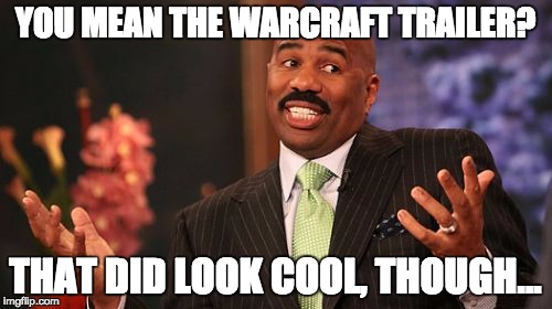 Steve Harvey Meme | YOU MEAN THE WARCRAFT TRAILER? THAT DID LOOK COOL, THOUGH... | image tagged in memes,steve harvey | made w/ Imgflip meme maker