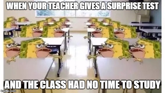 WHEN YOUR TEACHER GIVES A SURPRISE TEST; AND THE CLASS HAD NO TIME TO STUDY | image tagged in caveman spongebob | made w/ Imgflip meme maker