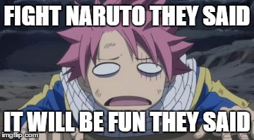 FIGHT NARUTO THEY SAID; IT WILL BE FUN THEY SAID | image tagged in natsu fairytail,fairy tail,knockout | made w/ Imgflip meme maker