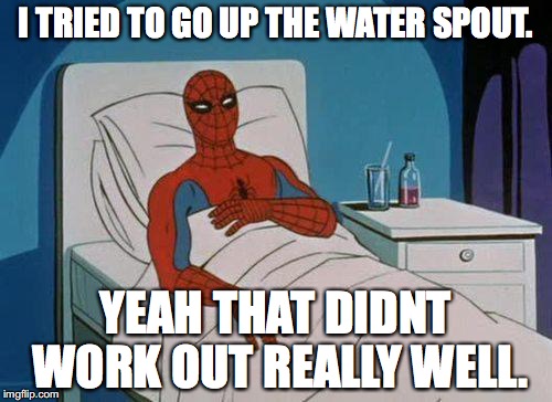 Taking nursery rhymes too literally. |  I TRIED TO GO UP THE WATER SPOUT. YEAH THAT DIDNT WORK OUT REALLY WELL. | image tagged in memes,spiderman hospital,spiderman,nursery rhymes | made w/ Imgflip meme maker