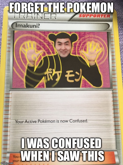 FORGET THE POKEMON; I WAS CONFUSED WHEN I SAW THIS | image tagged in pokewhat | made w/ Imgflip meme maker