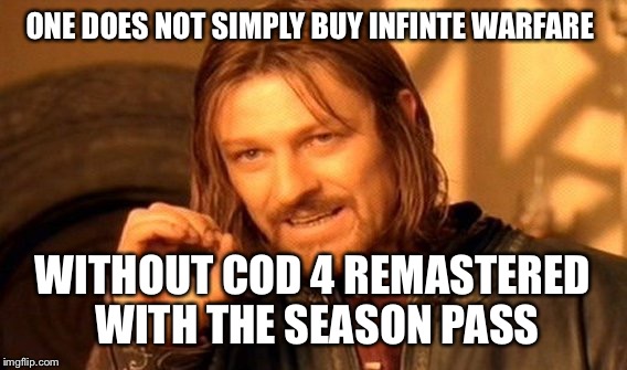 One Does Not Simply | ONE DOES NOT SIMPLY BUY INFINTE WARFARE; WITHOUT COD 4 REMASTERED WITH THE SEASON PASS | image tagged in memes,one does not simply | made w/ Imgflip meme maker