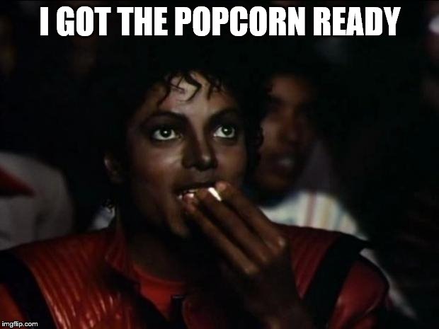 I GOT THE POPCORN READY | made w/ Imgflip meme maker