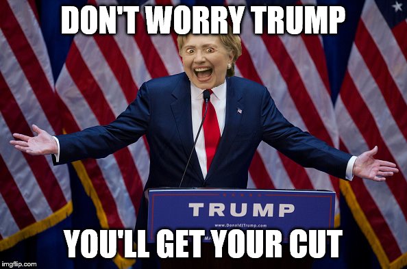 Trump Bruh | DON'T WORRY TRUMP YOU'LL GET YOUR CUT | image tagged in trump bruh | made w/ Imgflip meme maker