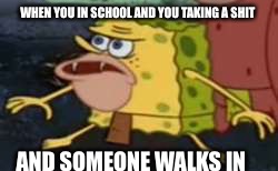 Spongegar | WHEN YOU IN SCHOOL AND YOU TAKING A SHIT; AND SOMEONE WALKS IN | image tagged in spongegar meme | made w/ Imgflip meme maker