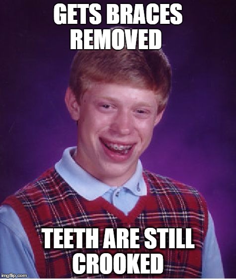 At least he didn't die this time, right? | GETS BRACES REMOVED; TEETH ARE STILL CROOKED | image tagged in memes,bad luck brian,braces | made w/ Imgflip meme maker