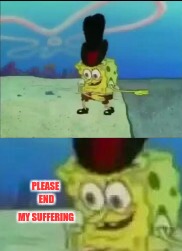 PLEASE END; MY SUFFERING | image tagged in imagination spongebob,memes | made w/ Imgflip meme maker